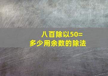 八百除以50=多少用余数的除法