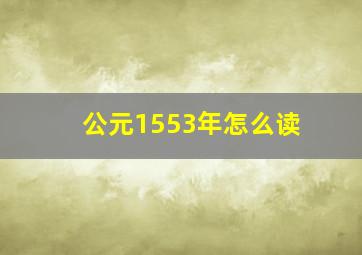 公元1553年怎么读