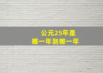 公元25年是哪一年到哪一年