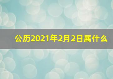 公历2021年2月2日属什么