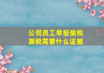 公司员工举报偷税漏税需要什么证据