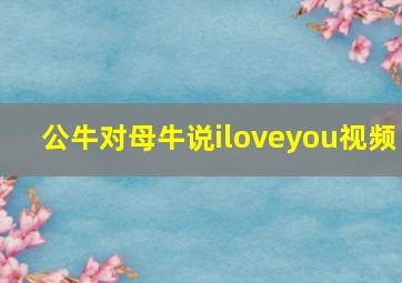 公牛对母牛说iloveyou视频