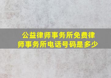 公益律师事务所免费律师事务所电话号码是多少