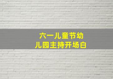 六一儿童节幼儿园主持开场白