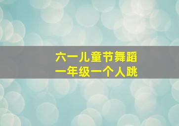 六一儿童节舞蹈一年级一个人跳