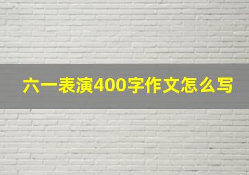 六一表演400字作文怎么写