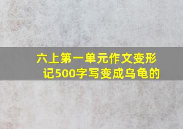 六上第一单元作文变形记500字写变成乌龟的