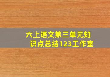 六上语文第三单元知识点总结123工作室