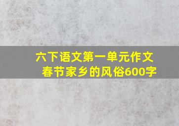 六下语文第一单元作文春节家乡的风俗600字