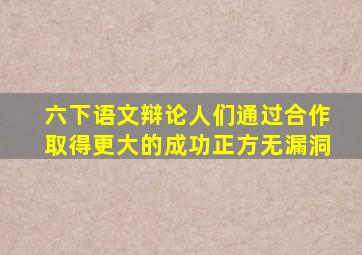 六下语文辩论人们通过合作取得更大的成功正方无漏洞