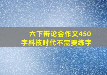 六下辩论会作文450字科技时代不需要练字