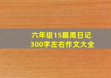 六年级15篇周日记300字左右作文大全