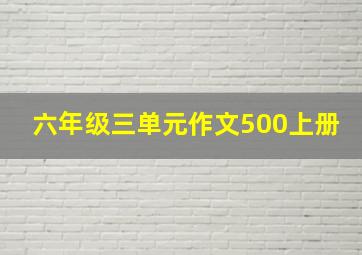 六年级三单元作文500上册