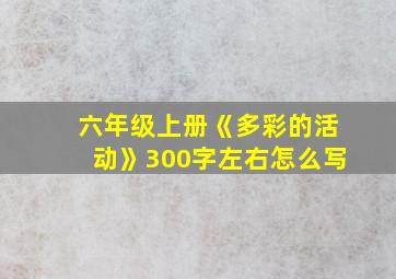 六年级上册《多彩的活动》300字左右怎么写