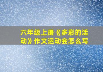 六年级上册《多彩的活动》作文运动会怎么写