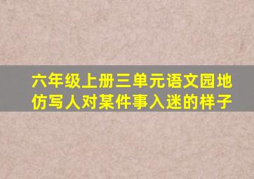 六年级上册三单元语文园地仿写人对某件事入迷的样子