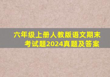 六年级上册人教版语文期末考试题2024真题及答案