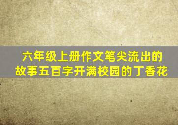 六年级上册作文笔尖流出的故事五百字开满校园的丁香花