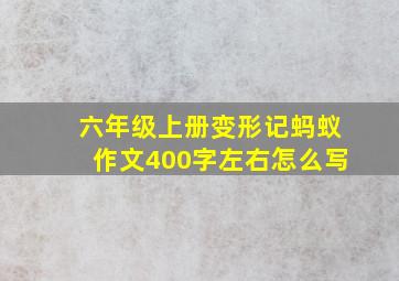 六年级上册变形记蚂蚁作文400字左右怎么写