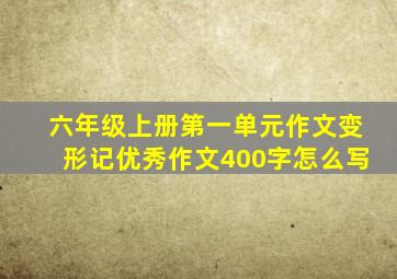 六年级上册第一单元作文变形记优秀作文400字怎么写