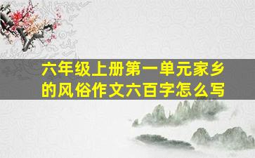 六年级上册第一单元家乡的风俗作文六百字怎么写