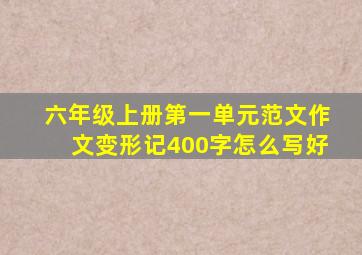 六年级上册第一单元范文作文变形记400字怎么写好