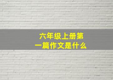 六年级上册第一篇作文是什么