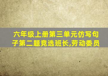 六年级上册第三单元仿写句子第二题竞选班长,劳动委员