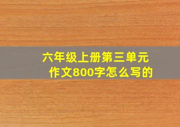 六年级上册第三单元作文800字怎么写的