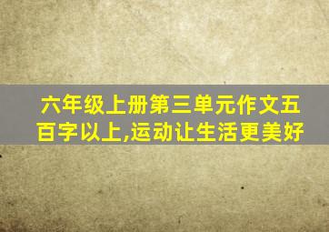 六年级上册第三单元作文五百字以上,运动让生活更美好