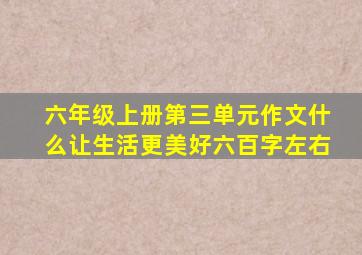 六年级上册第三单元作文什么让生活更美好六百字左右