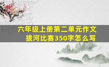 六年级上册第二单元作文拔河比赛350字怎么写