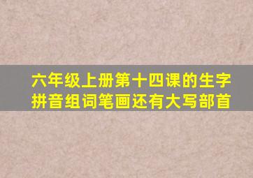 六年级上册第十四课的生字拼音组词笔画还有大写部首