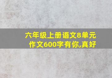 六年级上册语文8单元作文600字有你,真好