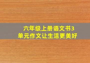 六年级上册语文书3单元作文让生活更美好