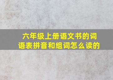 六年级上册语文书的词语表拼音和组词怎么读的