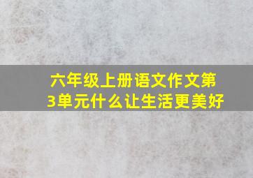 六年级上册语文作文第3单元什么让生活更美好