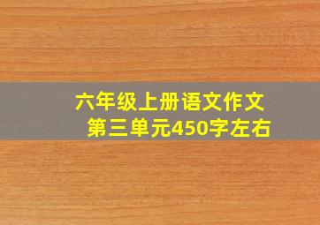 六年级上册语文作文第三单元450字左右