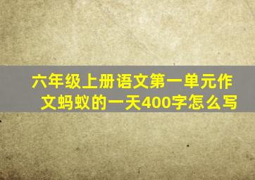 六年级上册语文第一单元作文蚂蚁的一天400字怎么写