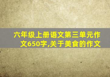 六年级上册语文第三单元作文650字,关于美食的作文