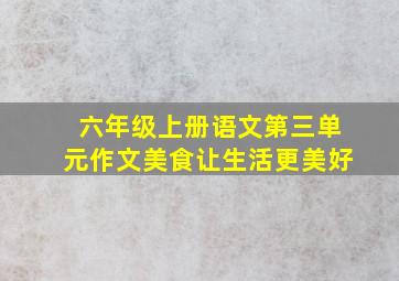 六年级上册语文第三单元作文美食让生活更美好