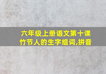 六年级上册语文第十课竹节人的生字组词,拼音