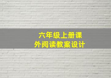 六年级上册课外阅读教案设计