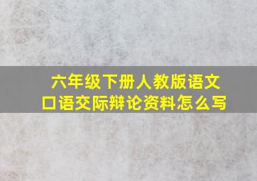 六年级下册人教版语文口语交际辩论资料怎么写