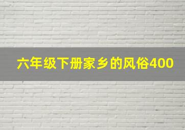 六年级下册家乡的风俗400