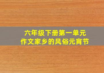 六年级下册第一单元作文家乡的风俗元宵节