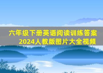 六年级下册英语阅读训练答案2024人教版图片大全视频