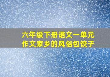 六年级下册语文一单元作文家乡的风俗包饺子