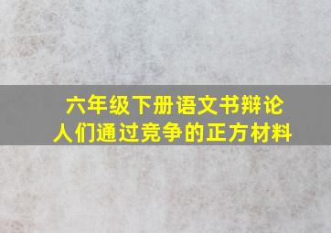 六年级下册语文书辩论人们通过竞争的正方材料