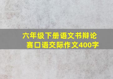 六年级下册语文书辩论赛口语交际作文400字